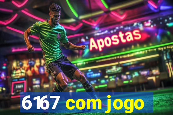 6167 com jogo